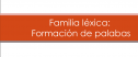 Familia léxica: formación de palabras | Recurso educativo 63091