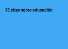 32 citas sobre educación (Parte 2) | Recurso educativo 768831